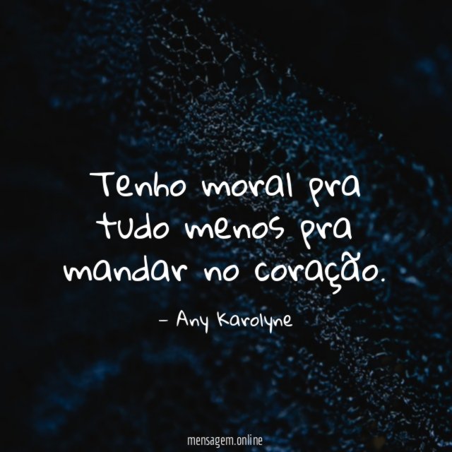 Tenho moral pra tudo menos pra mandar no coração