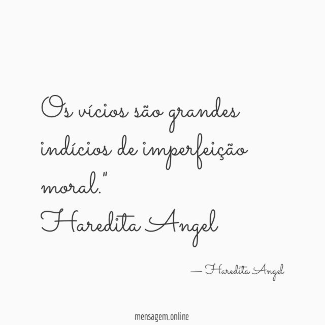 "Os vícios são grandes indícios de imperfeição moral."