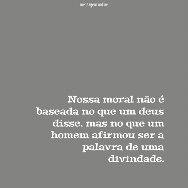 Nossa moral não é baseada no que um deus disse