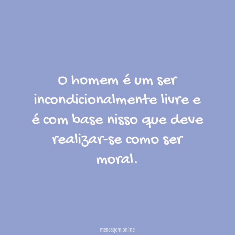 O homem é um ser incondicionalmente livre