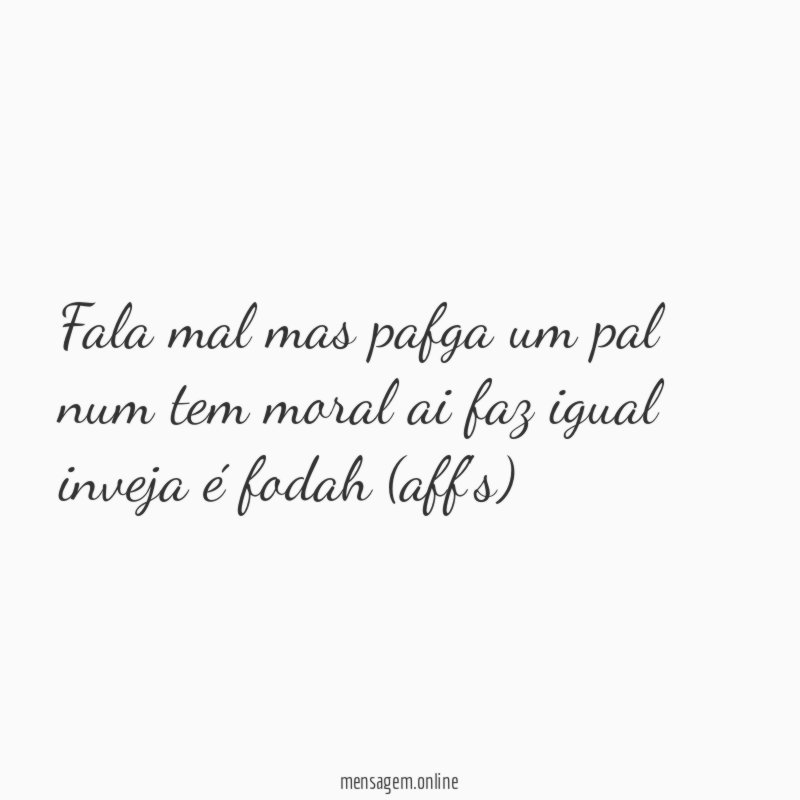 Fala mal mas pafga um pal num tem