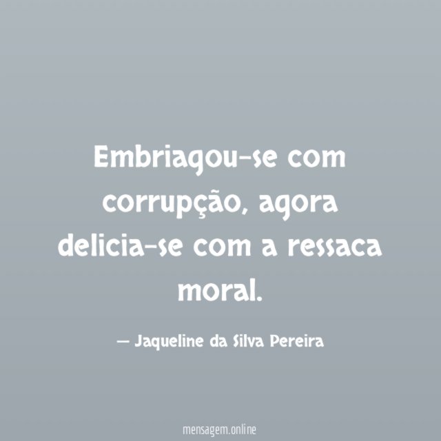 Embriagou-se com corrupção