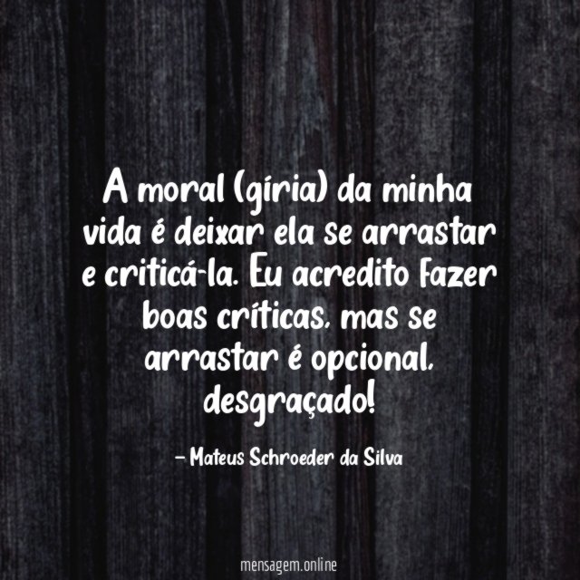 A moral (gíria) da minha vida é deixar