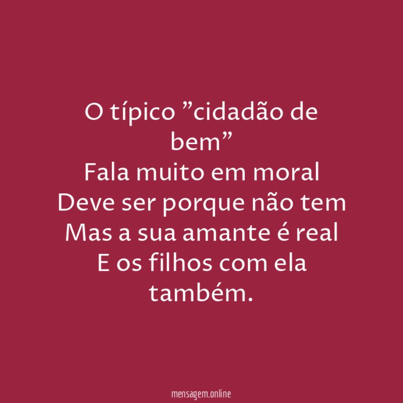 O típico "cidadão de bem" Fala muito em moral Deve
