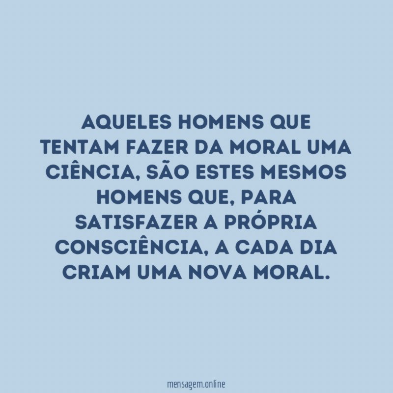 Aqueles homens que tentam fazer da moral uma ciência