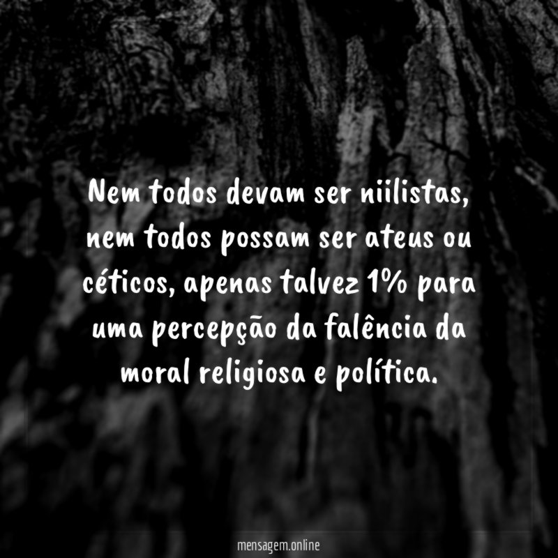 Nem todos devam ser niilistas