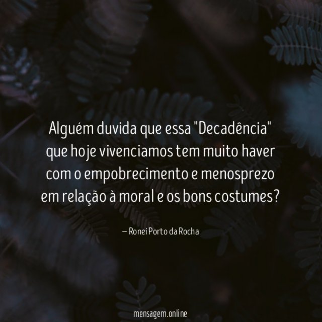 Alguém duvida que essa "Decadência" que hoje vivenciamos