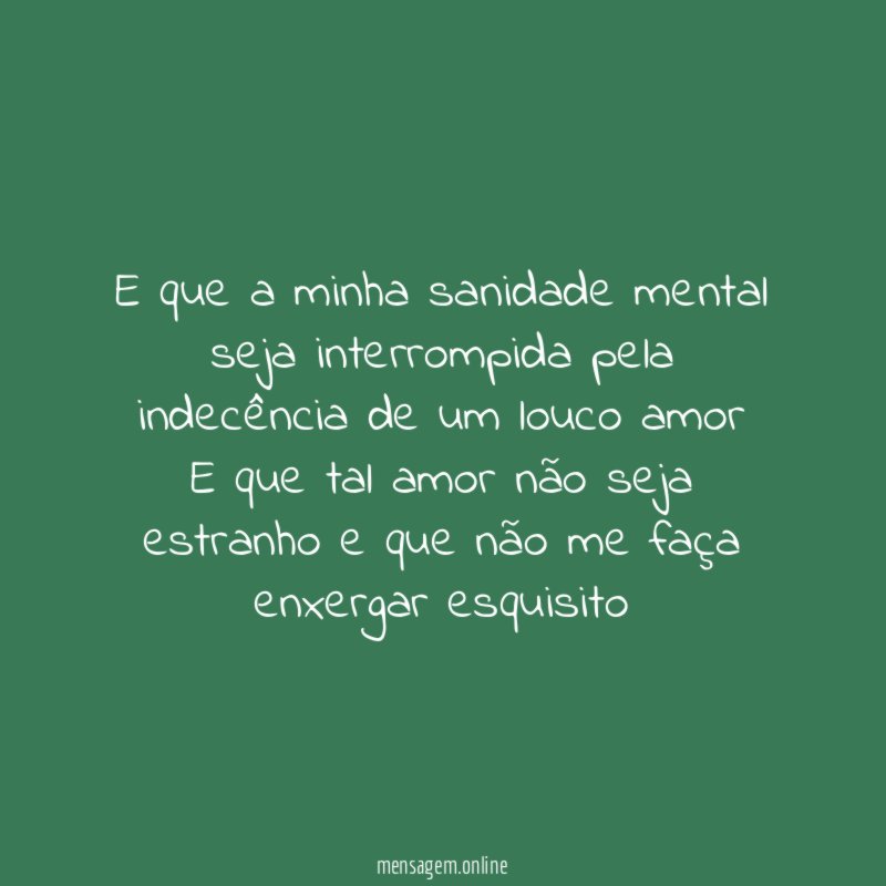 E que a minha sanidade mental seja interrompida