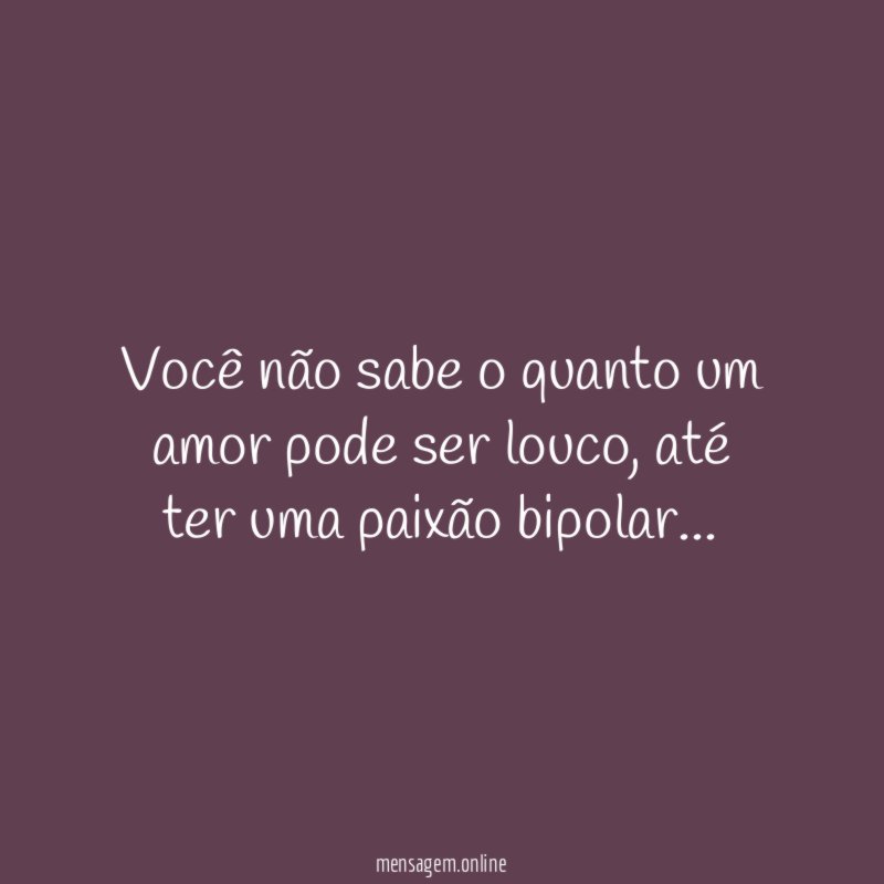 Você não sabe o quanto um amor pode ser louco