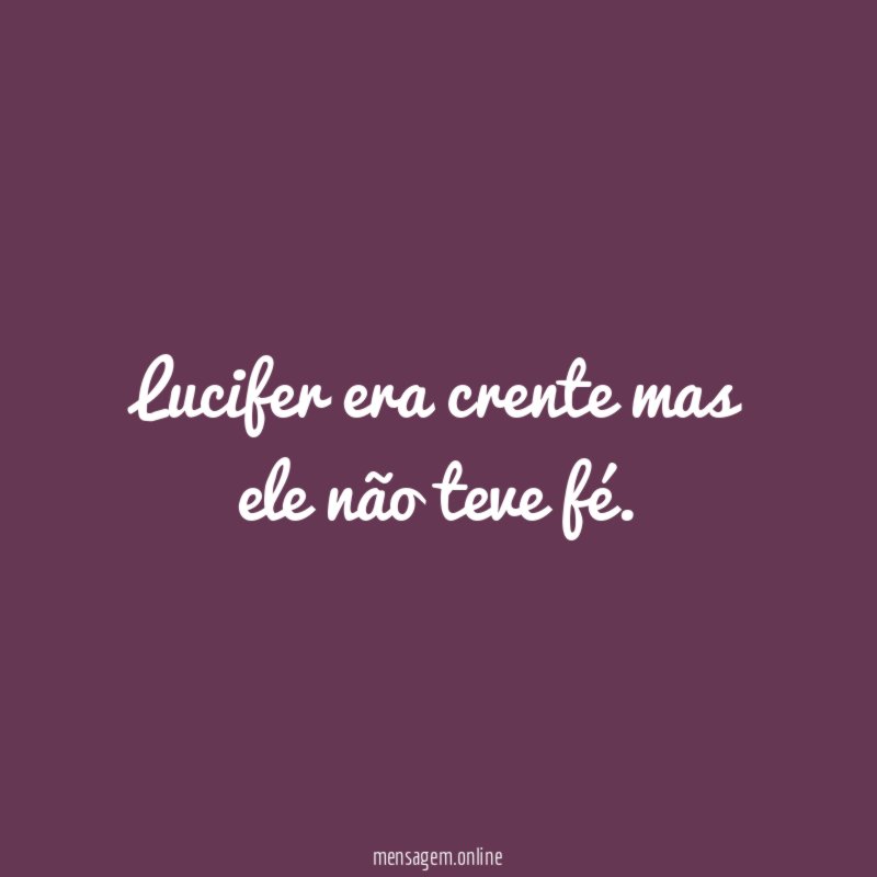 Lucifer era crente mas ele não teve fé