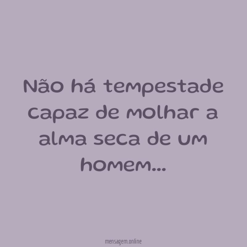 Não há tempestade capaz de molhar a alma