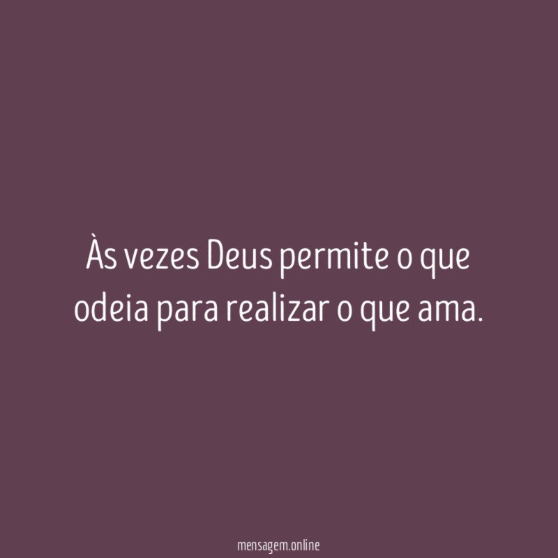Às vezes Deus permite o que odeia para realizar o que ama
