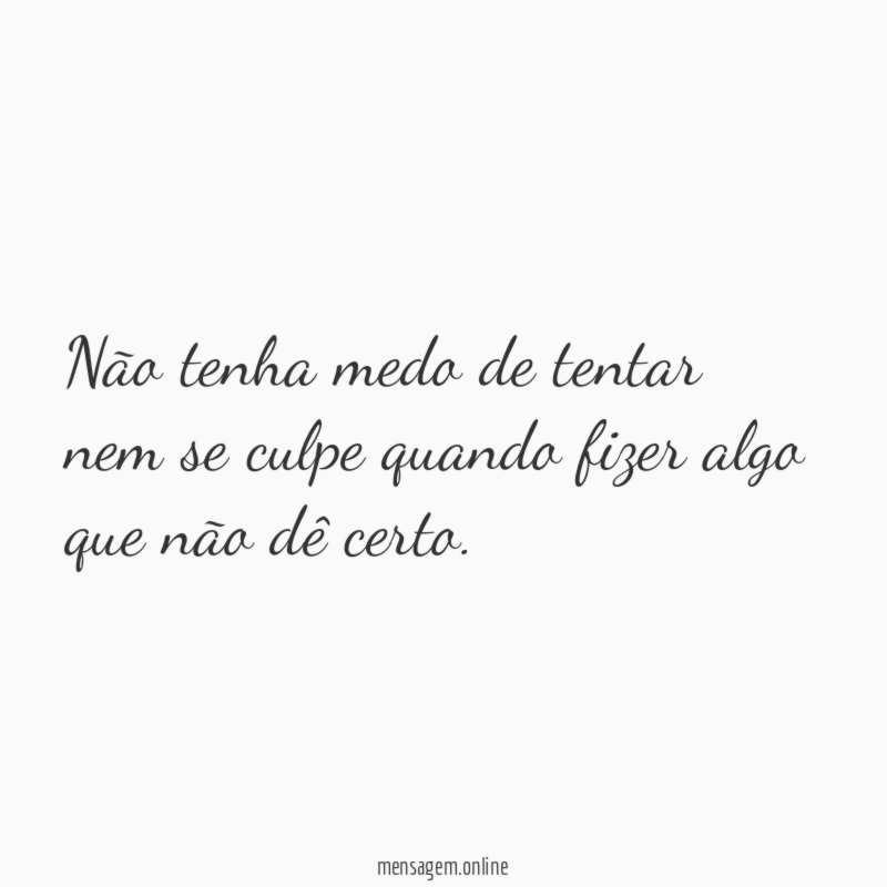 Não tenha medo de tentar nem se culpe