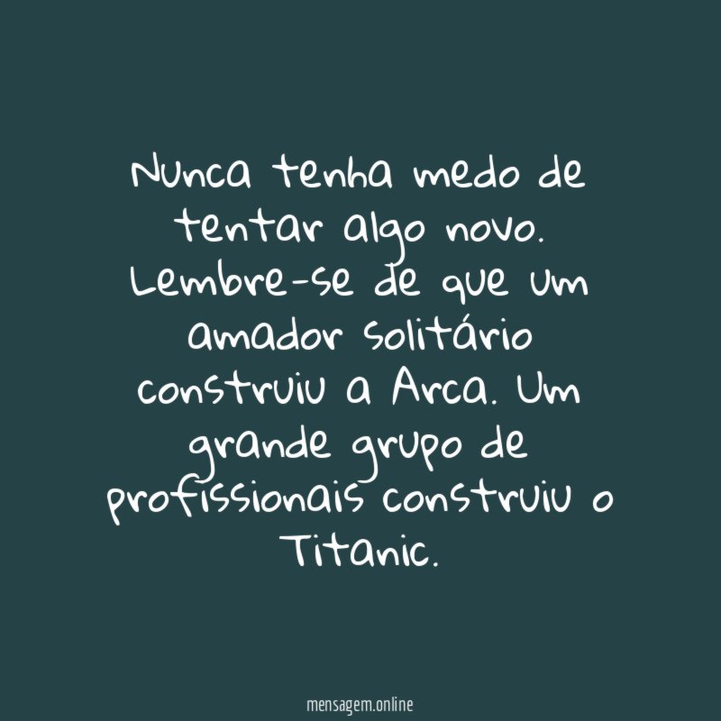 Nunca tenha medo de tentar algo novo