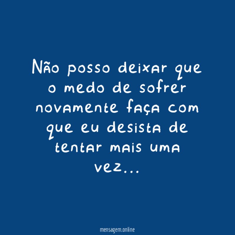 Não posso deixar que o medo de sofrer