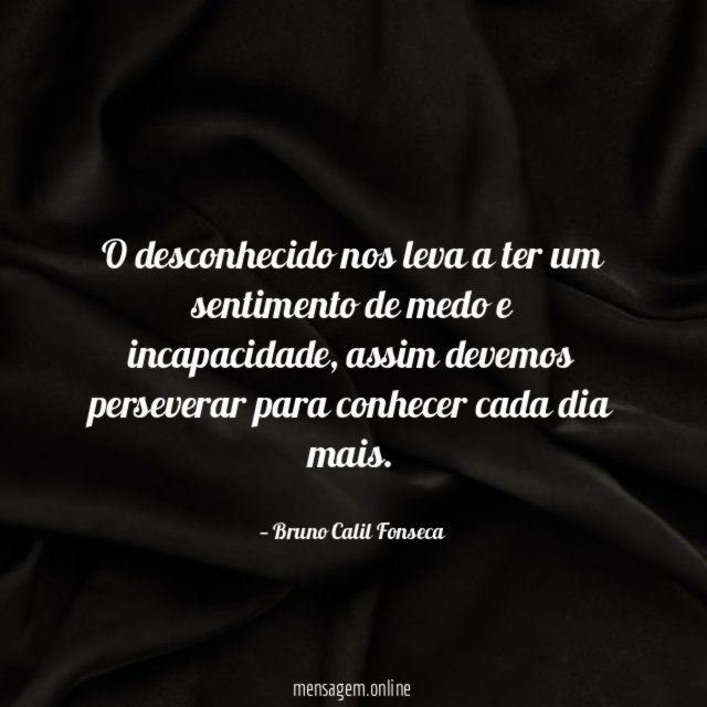 O desconhecido nos leva a ter um sentimento de medo e incapacidade