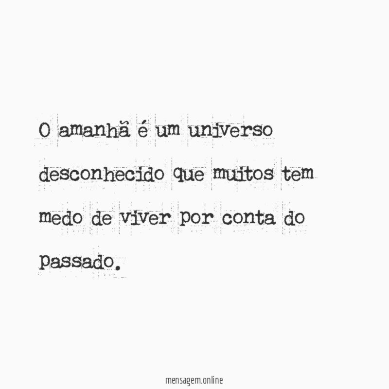 o amanhã é um universo desconhecido que muitos