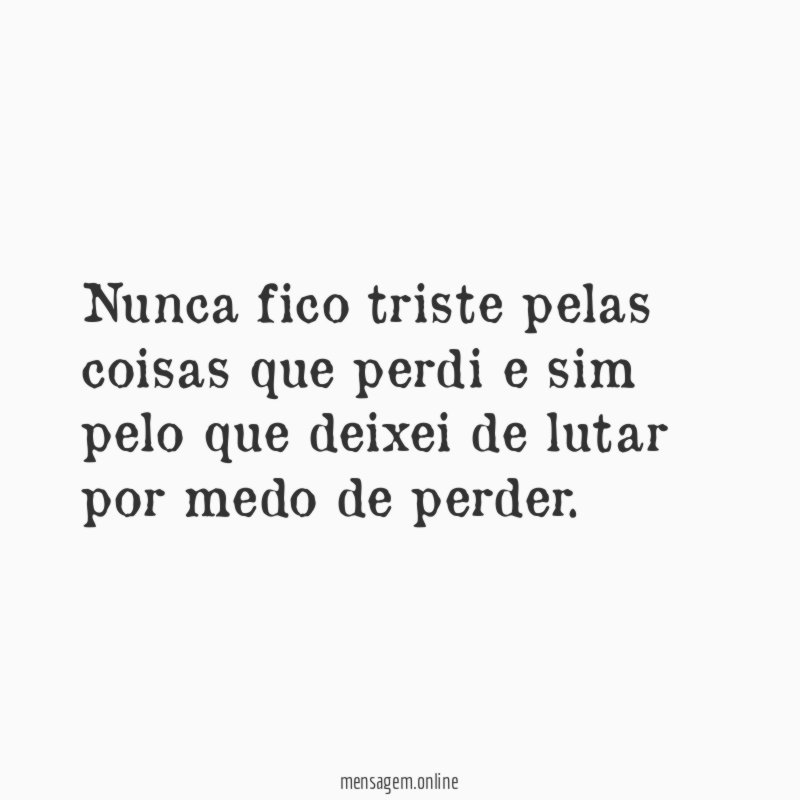 Nunca fico triste pelas coisas que perdi