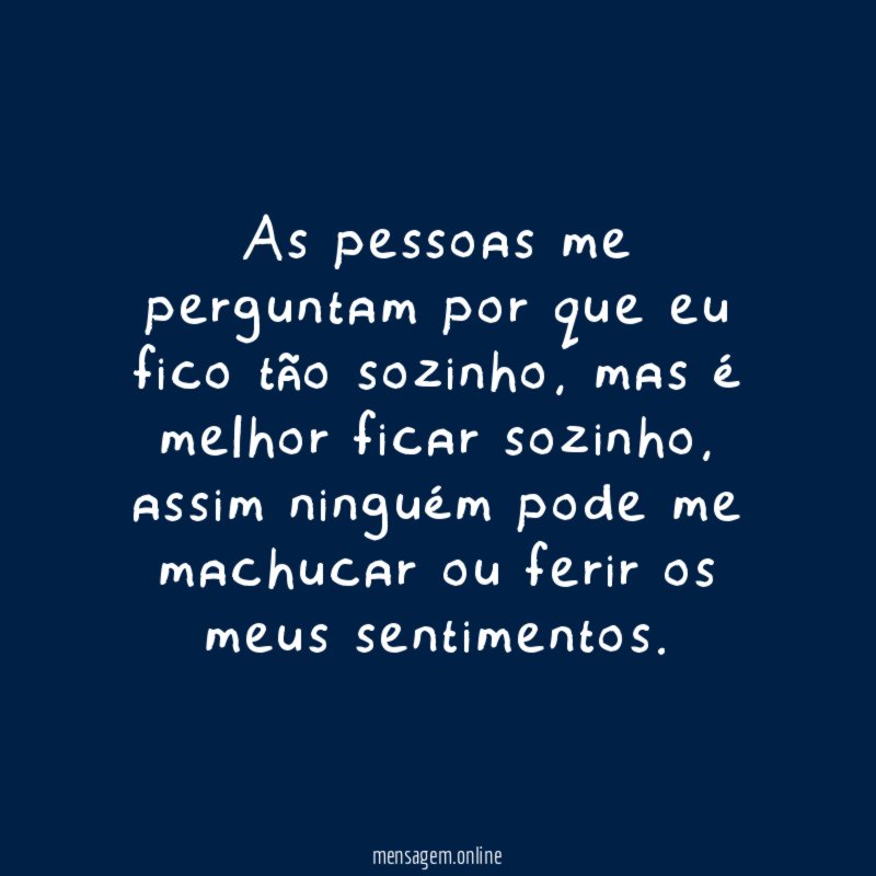 As pessoas me perguntam por que eu fico tão sozinho