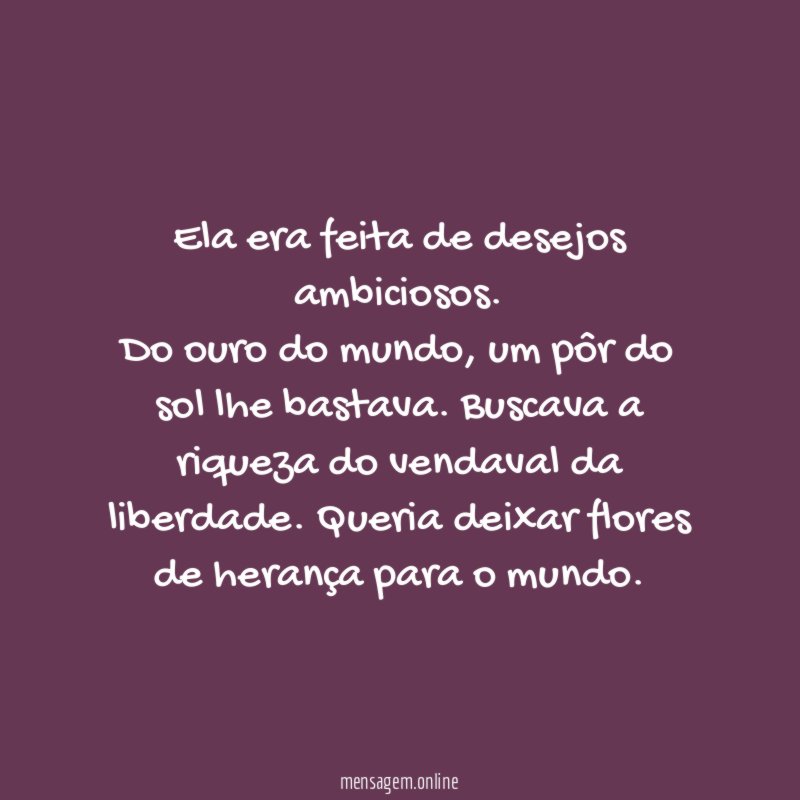 Ela era feita de desejos ambiciosos