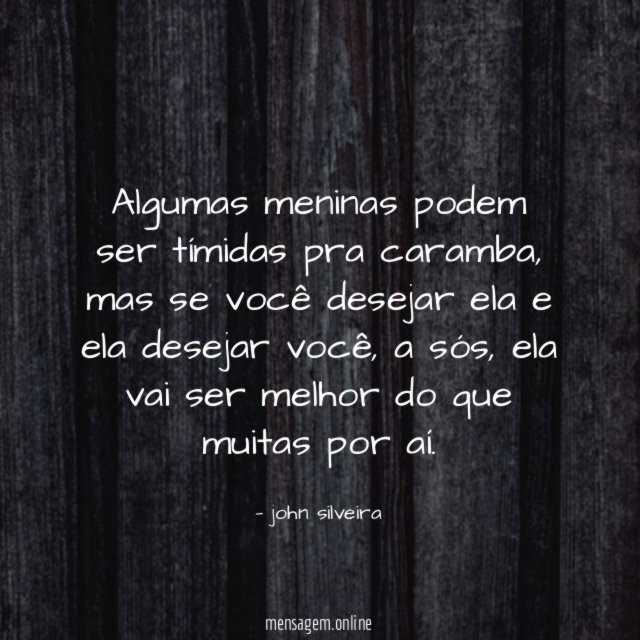 Algumas meninas podem ser tímidas pra caramba