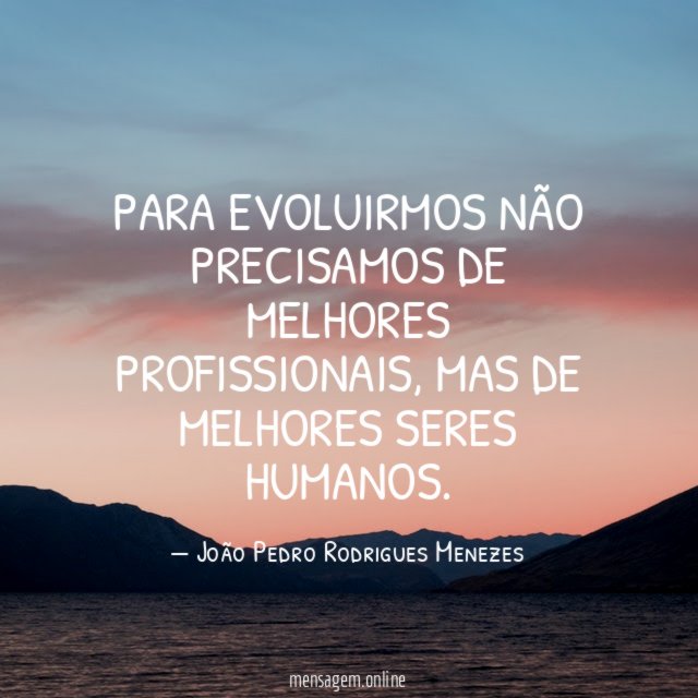 Para evoluirmos não precisamos de melhores profissionais