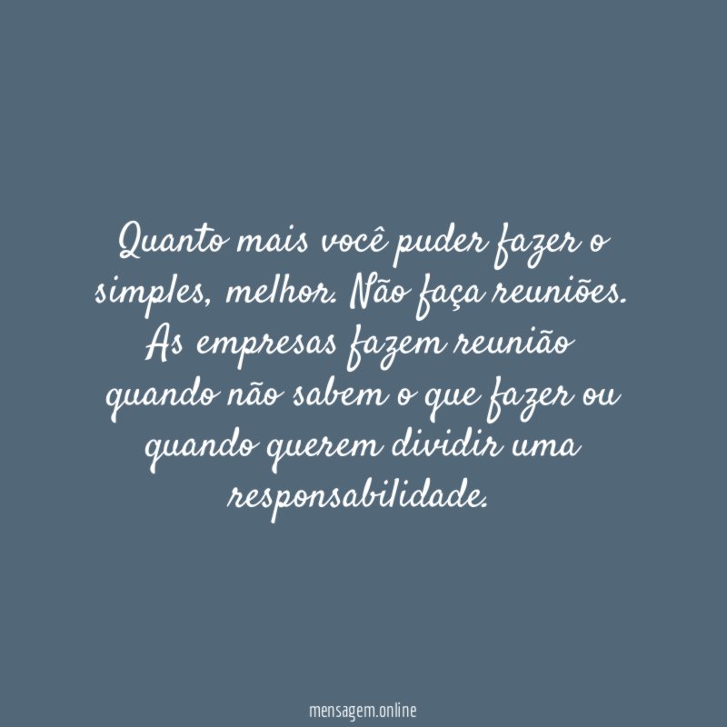 Quanto mais você puder fazer o simples