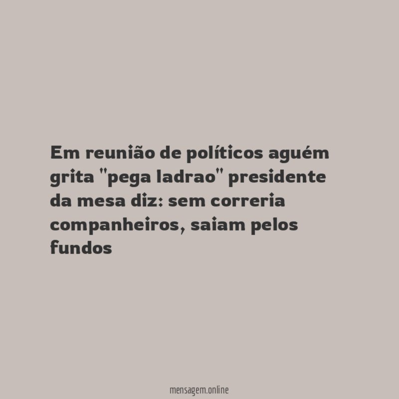 Em reunião de políticos aguém grita "pega ladrao"