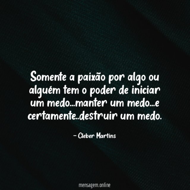 Somente a paixão por algo ou alguém tem