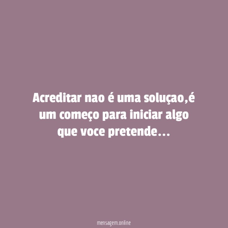 Acreditar nao é uma soluçao