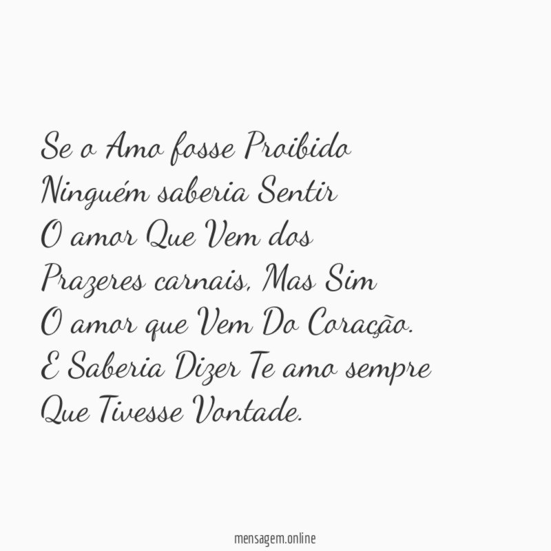 Se o Amo fosse Proibido
Ninguém saberia Sentir
O amor Que Vem dos
Prazeres carnais, Mas Sim
O amor que Vem Do Coração.