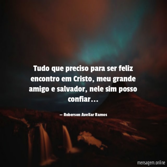 Tudo que preciso para ser feliz encontro em Cristo