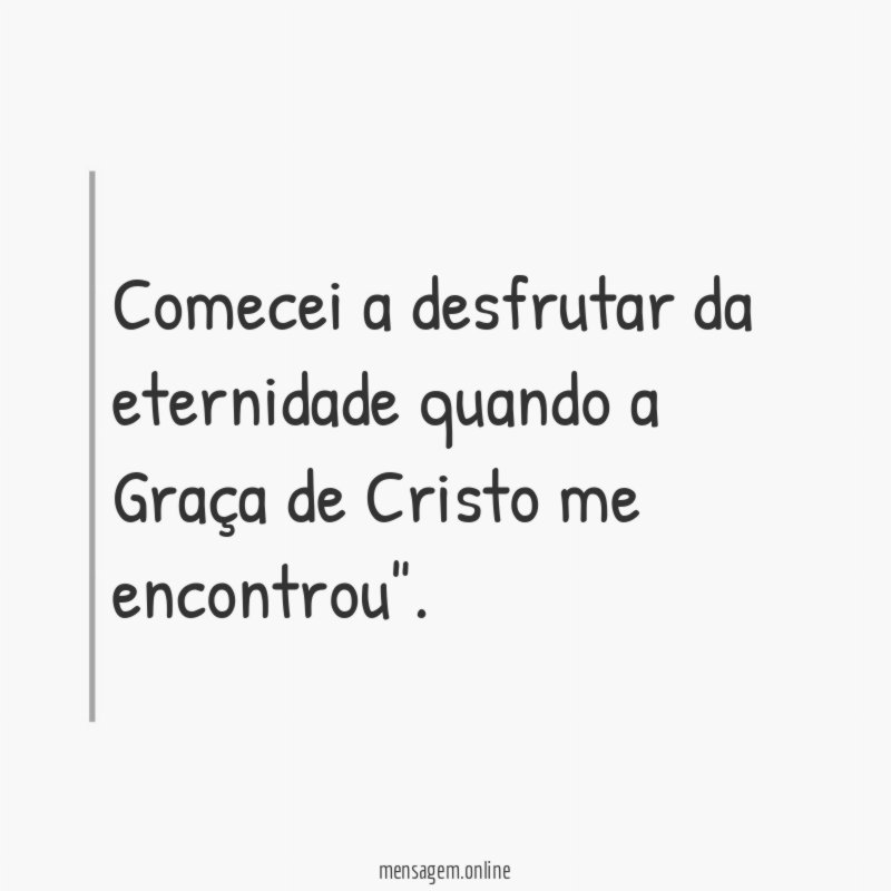 Comecei a desfrutar da eternidade quando a Graça