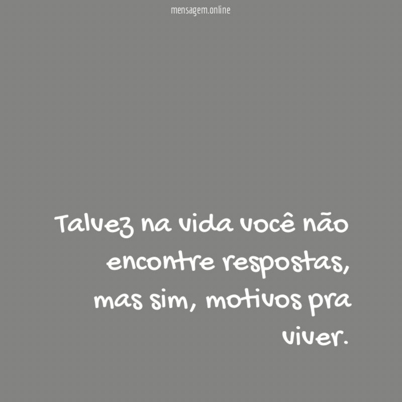 Talvez na vida você não encontre respostas