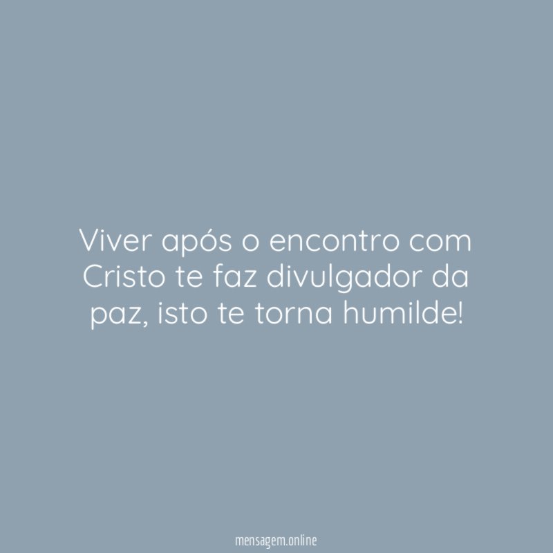 viver após o encontro com Cristo te faz divulgador da paz