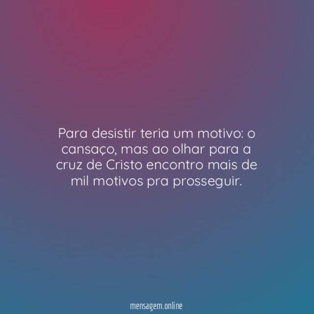 Para desistir teria um motivo