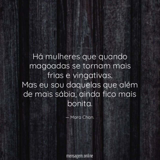 Há mulheres que quando magoadas se tornam mais frias e vingativas