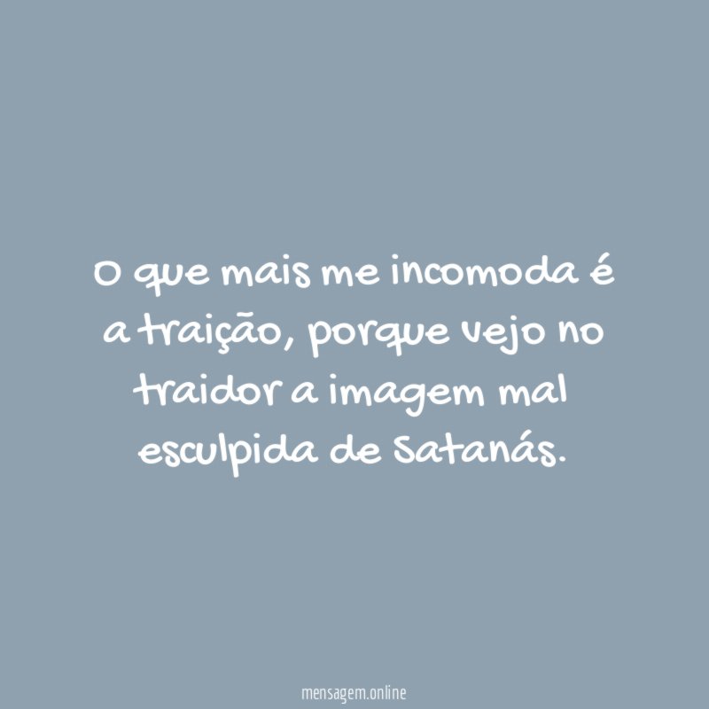 O que mais me incomoda é a traição