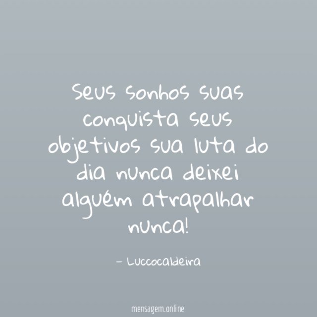 seus sonhos suas conquista seus objetivos sua luta