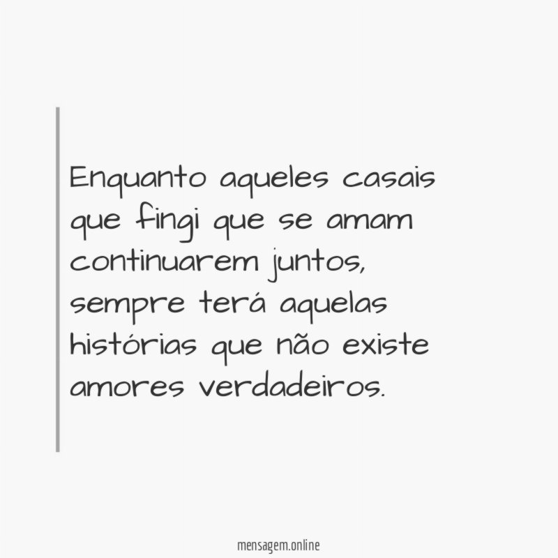 Enquanto aqueles casais que fingi que se amam continuarem juntos
