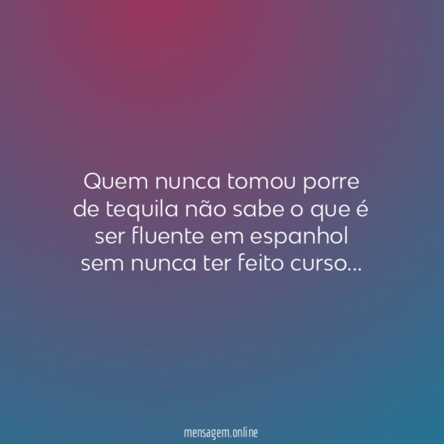Quem nunca tomou porre de tequila não sabe