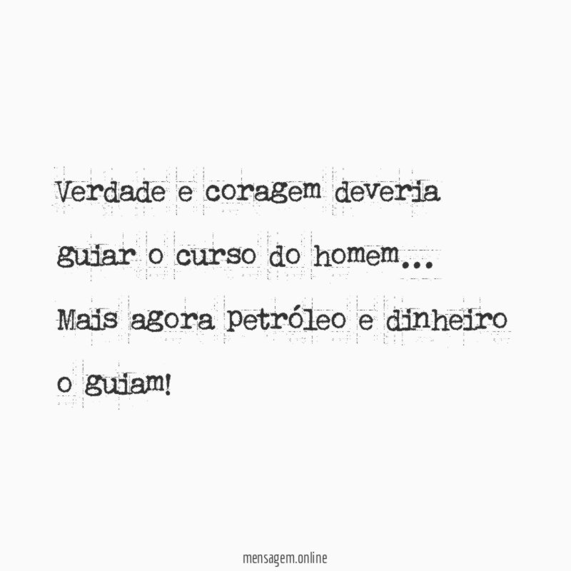 verdade e coragem deveria guiar o curso do homem