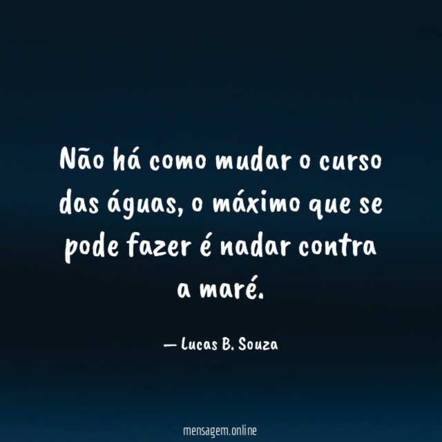 Não há como mudar o curso das águas