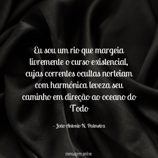 Eu sou um rio que margeia livremente o curso existencial
