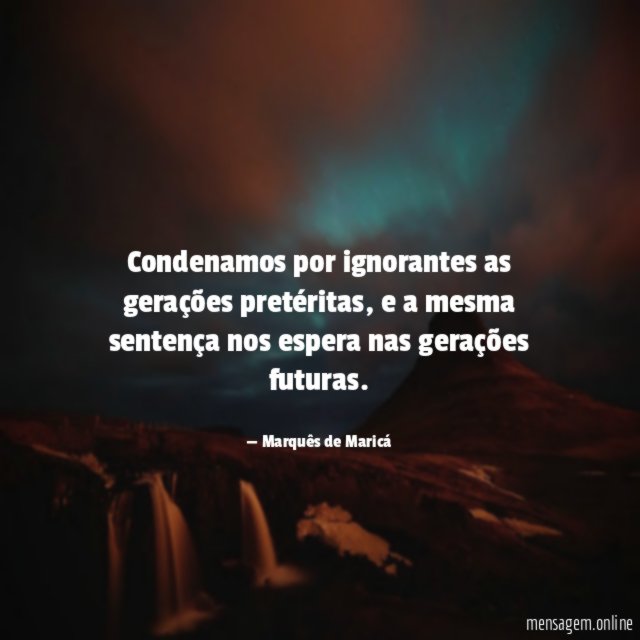 Condenamos por ignorantes as gerações pretéritas