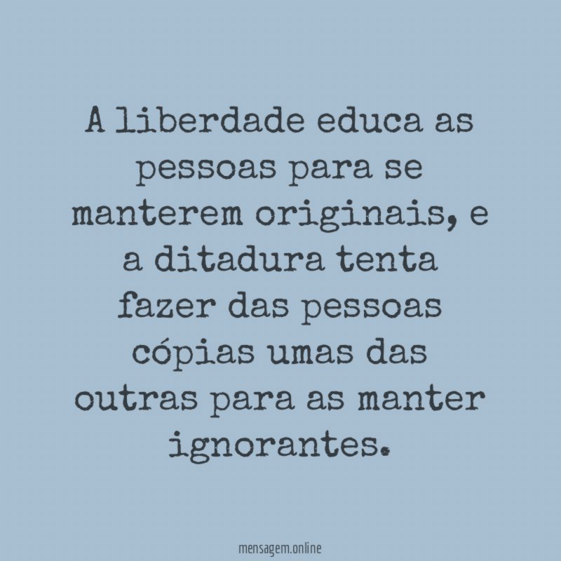 A liberdade educa as pessoas para se manterem originais