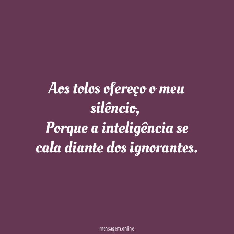 Aos tolos ofereço o meu silêncio