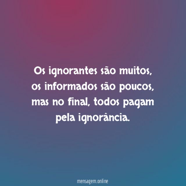 Os ignorantes são muitos