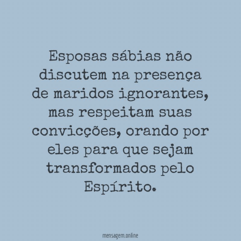 Esposas sábias não discutem na presença de maridos ignorantes