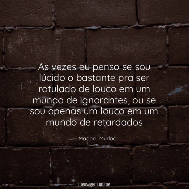 As vezes eu penso se sou lúcido